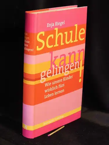 Riegel, Enja: Schule kann gelingen! Wie unsere Kinder wirklich fürs Leben lernen. Die Helene-Lange-Schule Wiesbaden. 