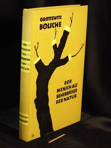 Grottewitz, Curt sowie Wilhelm Bölsche: Der Mensch als Beherrscher der Natur. 