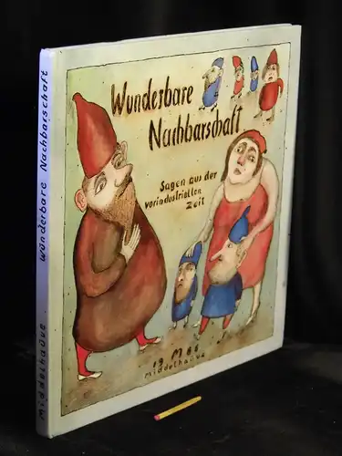 Mühlenhaupt, Kurt (Illustration): Wunderbare Nachbarschaft - Sagen von Zwergen, lieblichen Hexen, mutigen Leuten, neu erzählt. 
