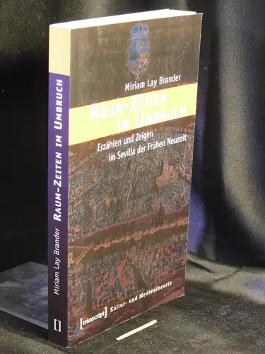 Brander, Miriam Lay: Raum-Zeiten im Umbruch - Erzählen und Zeigen im Sevilla der Frühen Neuzeit -  LAGERRÄUMUNG. 
