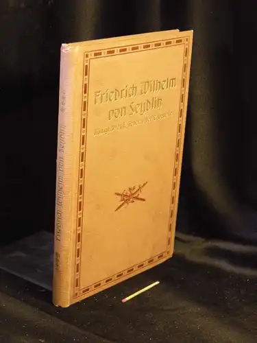 (Buxbaum, Emil): Friedrich Wilhelm von Seydlitz. Königl. Preußischer General der Kavallerie. - Der Deutschen Reiterei gewidmet von einem deutschen Reiteroffizier. 