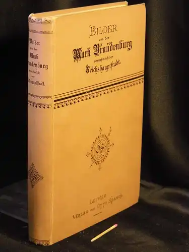 Friedel, Ernst sowie Oskar Schwebel: Bilder aus der Mark Brandenbug vornehmlich der Reichshauptstadt - Mit 176 Text-Illustrationen, vier Tonbildern, einem Plane und einer Ansicht Berlins aus der Vogelschau, nebst einer Karte der Mark Brandenburg - aus der