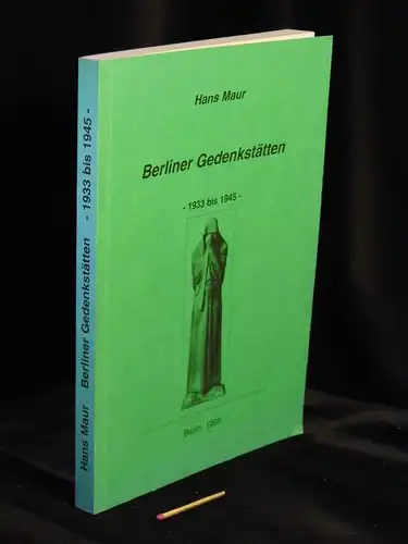 Maur, Hans: Berliner Gedenkstätten - Orte des Terrors, der Verfolgung und des Widerstandes. Menschen - verfolgt, verfemt, verbannt, ermordet - 1933 bis 1945. 