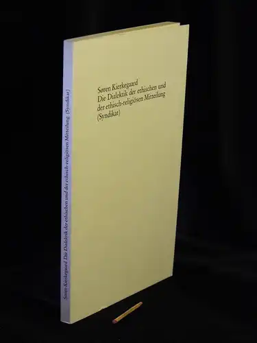 Kierkegaard, Soren: Die Dialektik der ethischen und der ethisch-religiösen Mitteilung. 