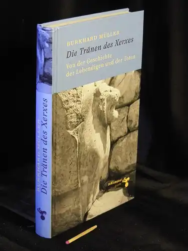 Müller, Burkhard: Die Tränen des Xerxes - Von der Geschichte der Lebendigen und der Toten. 