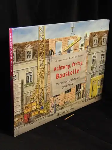 Toyka, Rolf und Ferenc B. Reggös, Heike Ossenkop: Achtung, fertig, Baustelle! - Wie ein Haus geplant und gebaut wird. 