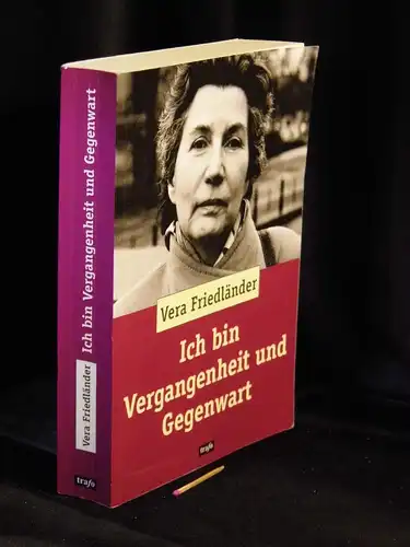 Friedländer, Vera: Ich bin Vergangenheit und Gegenwart - Autobiographie - aus der Reihe: Autobiographien - Band: 38. 