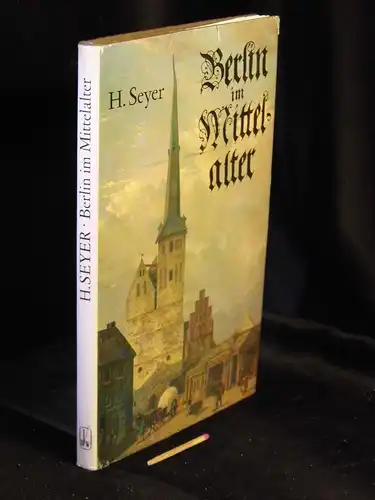 Seyer, Heinz: Berlin im Mittelalter - Die Entstehung der mittelalterlichen Stadt. 