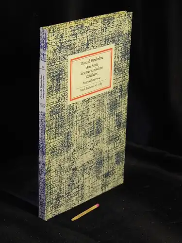 Barthelme, Donald: Am Ende des mechanischen Zeitalters - Ausgewählte Prosa - aus der Reihe: IB Insel-Bücherei - Band: 1083. 