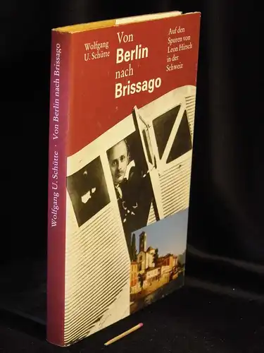 Schütte, Wolfgang U: Von Berlin nach Brissago - Auf den Spuren von Leon Hirsch in der Schweiz. 
