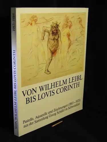 Jensen, Jens Christian: Von Wilhelm Leibl bis Lovis Corinth - Pastelle, Aquarelle und Zeichnungen 1865 bis 1925 aus der Sammlung Georg Schäfer in Schweinfurt. Altes Rathaus der Stadt Schweinfurt 28. Oktober - 27. November 1983 …. -  LAGERRÄUMUNG. 