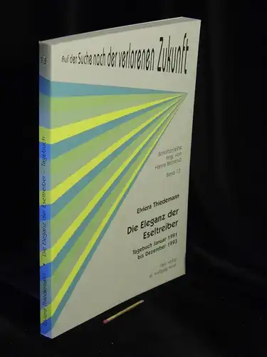 Thiedemann, Elviera: Die Eleganz der Eseltreiber - Tagebuch Januar 1991 bis Dezember 1993 - aus der Reihe: Auf der Suche nach der verlorenen Zukunft, Schriftenreihe - Band: 13. 