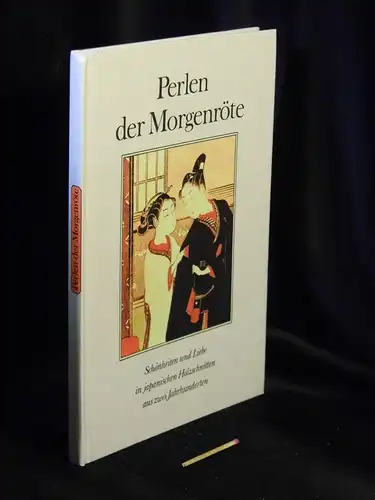 Horn, Ursula (Herausgeberin): Perlen der Morgenröte - Schönheiten und Liebe in japanischen Holzschnitten aus zwei Jahrhunderten. 
