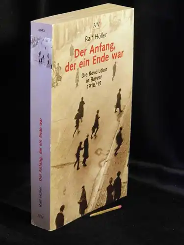 Höller, Ralf: Der Anfang, der ein Ende war - Die Revolution in Bayern 1918/19 -  LAGERRÄUMUNG. 