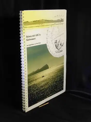Bratz, Peter: Reisen mit ARCA: Kielwasser - eine Seglerbilanz -  LAGERRÄUMUNG. 