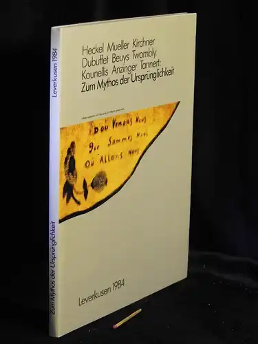 Willnauer, Franz (Redaktion): Zum Mythos der Ursprünglichkeit - Heckel, Mueller, Kirchner, Dubuffet, Beuys, Twombly, Kounellis, Anzinger, Tannert. 