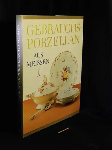 Sterba, Günther: Gebrauchsporzellan aus Meissen - Mit Einführungen in die Herstellung, Geschichte und Dekoration des Porzellans. 