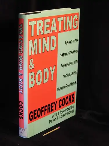 Cocks, Geoffrey: Treating mind & body - Essays in the History of Science, Professions, and Society Under Extreme Conditions. 