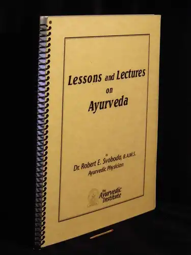 Svoboda, Robert E: Lessons and Lectures on Ayurveda. 