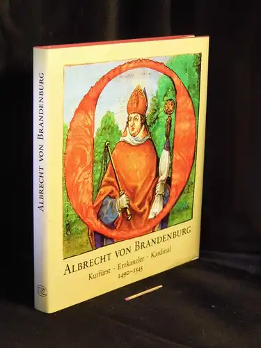 Reber, Horst: Albrecht von Brandenburg - Kurfürst, Erzkanzler, Kardinal 1490-1545. 