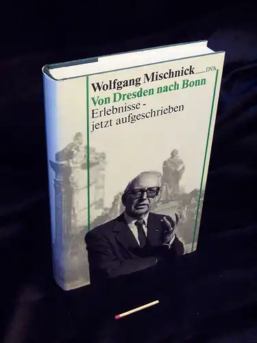 Mischnick, Wolfgang: Von Dresden nach Bonn - Erlebnisse - jetzt ausgeschrieben. 