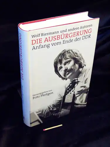 Biermann, Wolf und andere Autoren: Die Ausbürgerung - Anfang vom Ende der DDR. 