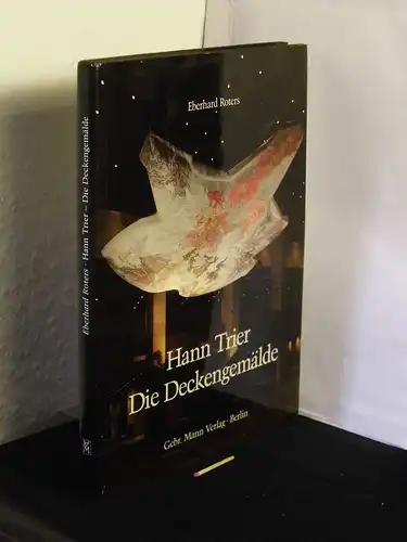 Roters, Eberhard: Hann Trier - Die Deckengemälde in Berlin, Heidelberg und Köln - Mit einer ausführlichen Dokumentation. 
