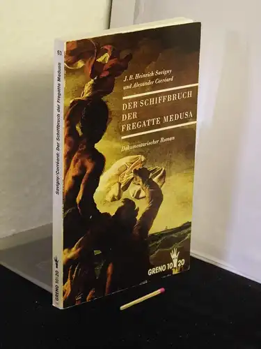 Savigny, J.B. Heinrich und Alexander Correard: Schiffbruch der Fregatte Medusa auf ihrer Fahrt nach dem Senegal, im Jahre 1816 - Dokumentarischer Roman - aus der Reihe: Greno 10 / 20 - Band: 63. 