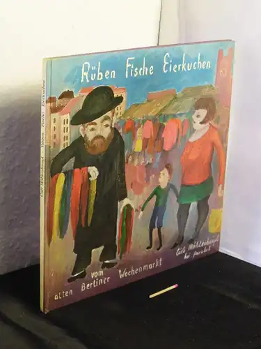 Mühlenhaupt, Curt (Kurt): Rüben Fische Eierkuchen - ein Bilderbuch vom alten Berliner Wochenmarkt -  LAGERRÄUMUNG. 