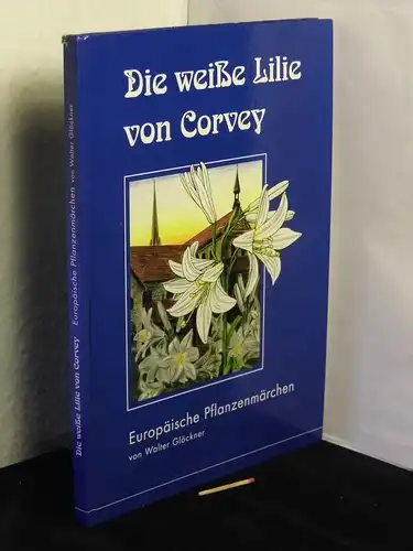 Glöckner, Walter: Die weiße Lilie von Corvey -  Europäische Pflanzenmärchen -  LAGERRÄUMUNG. 