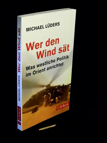 Lüders, Michael: Wer den Wind sät - Was westliche Politik im Orient anrichtet - aus der Reihe: Paperback - Band: 6185. 