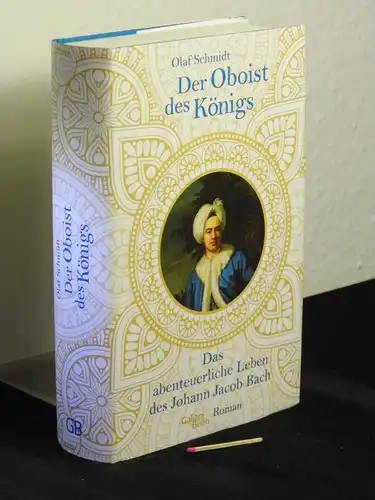 Schmidt, Olaf: Der Oboist des Königs : das abenteuerliche Leben des Johann Jacob Bach : Roman. 