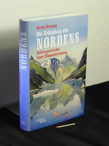 Brunner, Bernd (Verfasser): Die Erfindung des Nordens : Kulturgeschichte einer Himmelsrichtung. 