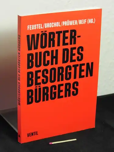 Feustel, Robert ; Grochol, Nancy ; Prüwer, Tobias ; Reif, Franziska (Herausgeber): Wörterbuch des besorgten Bürgers. 