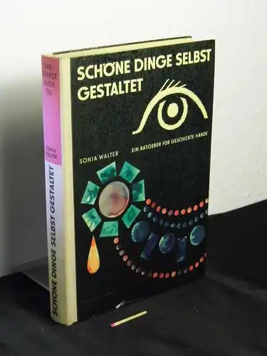 Walter, Sonja (Herausgeber) und weitere Autoren: Schöne Dinge selbst gestaltet - Ein Ratgeber für geschickte Hände - Das kannst auch Du. 