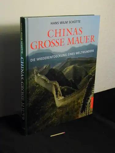 Schütte, Hans-Wilm: Chinas Grosse Mauer - Die Wiederentdeckung eines Weltwunders. 