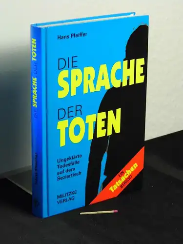 Pfeiffer, Hans: Die Sprache der Toten - Ungeklärte Todesfälle auf dem Seziertisch - Ein Tatsachenbericht. 