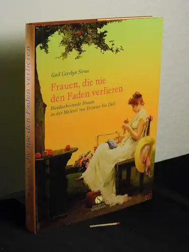Sirna, Gail Carolyn: Frauen, die nie den Faden verlieren : Handarbeitende Frauen in der Malerei von Vermeer bis Dalí. 