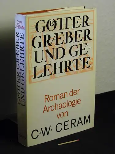 Ceram, C.W. (Kurt  W. Marek): Götter, Gräber und Gelehrte - Roman der Archäologie. 