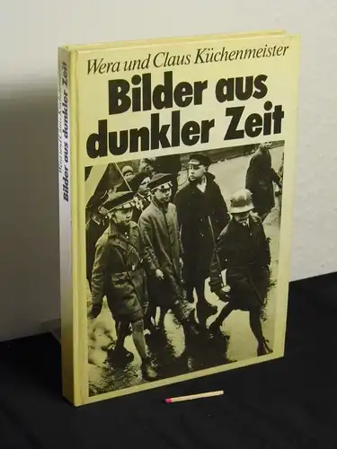 Küchenmeister, Wera und Claus: Bilder aus dunkler Zeit - Der deutsche Faschismus in Dokumenten. 