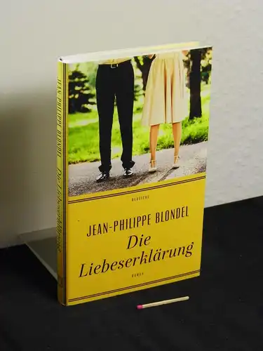 Blondel, Jean-Philippe [Verfasser]: Die Liebeserklärung : Roman - Originaltitel: Mariages de saison. 