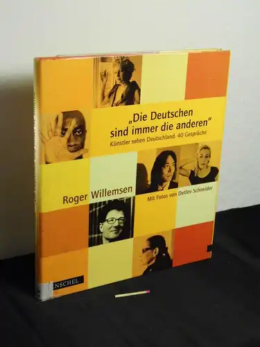 Willemsen, Roger [Mitwirkender]: Die Deutschen sind immer die anderen : Künstler sehen Deutschland. 40 Gespräche - Mit Fotos von Detlev Schneider. 