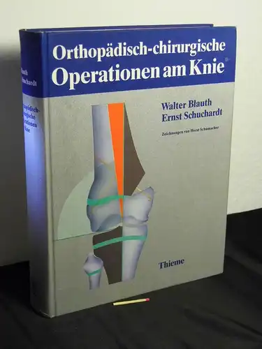 Blauth, Walter und Ernst Schuchardt: Orthopädisch-chirurgische Operationen am Knie - Zeichnungen von Horst Schumacher - aus der Reihe: Orthopädisch-chirurgischer Operationsatlas - Band: 6. 