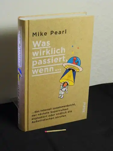 Pearl, Mike [Verfasser]: Was wirklich passiert, wenn ... : ...das Internet zusammenbricht, der nächste Supervulkan explodiert oder endlich die Außerirdischen anrufen - Originaltitel: The day it finally happens -  LAGERRÄUMUNG. 