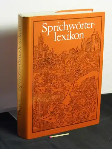 Beyer, Horst und Anneliese: Sprichwörterlexikon - Sprichwörter und sprichwörtliche Ausdrücke aus deutschen Sammlungen vom 16. Jahrhundert bis zur Gegenwart. 