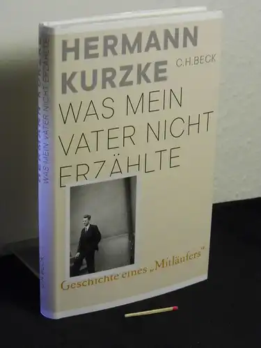 Kurzke, Hermann [Verfasser]: Was mein Vater nicht erzählte : Geschichte eines "Mitläufers" -  LAGERRÄUMUNG. 