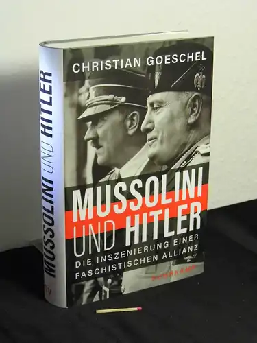 Goeschel, Christian [Verfasser]: Mussolini und Hitler : die Inszenierung einer faschistischen Allianz - Originaltitel: Mussolini and Hitler -  LAGERRÄUMUNG. 