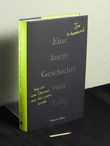 Hammond, Joe [Verfasser]: Eine kurze Geschichte vom Fallen : was ich beim Sterben über das Leben lernte - Originaltitel: Joe Hammond: A short history of falling -  LAGERRÄUMUNG. 