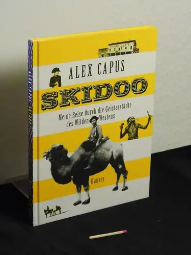 Capus, Alex [Verfasser]: Skidoo : meine Reise durch die Geisterstädte des Wilden Westens. 