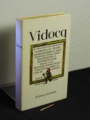 Vidocq, Francois Eugene: Aus dem Leben eines ehemaligen Galeerensklaven, welcher nachdem er Komödiant, Soldat, Seeoffizier, Räuber, Spieler, Schleichhändler und Kettensträfling war, endlich Chef der Pariser...